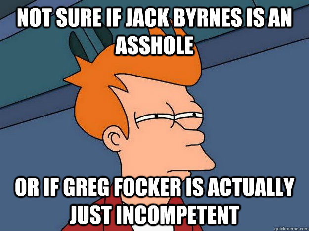 Not sure if Jack Byrnes is an asshole or if Greg Focker is actually just incompetent  Suspicious Fry