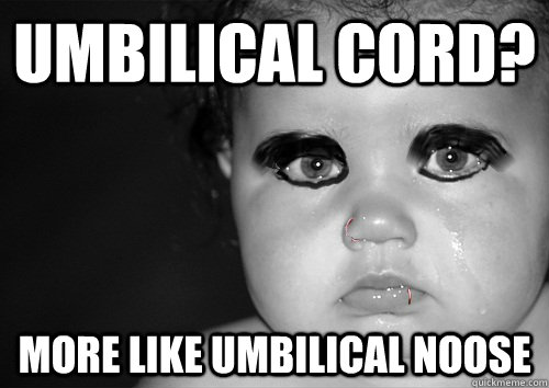 Umbilical cord? More like umbilical noose - Umbilical cord? More like umbilical noose  Emo baby