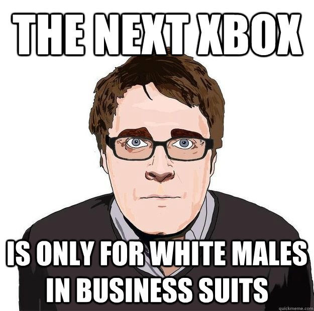 The next xbox is only for white males in business suits  Always Online Adam Orth