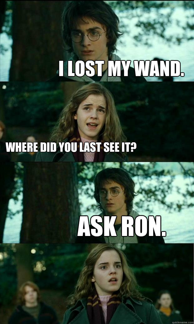 I lost my wand. Where did you last see it? Ask Ron.  Horny Harry