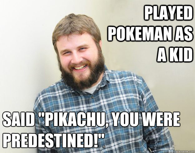 Played Pokeman as a kid Said 