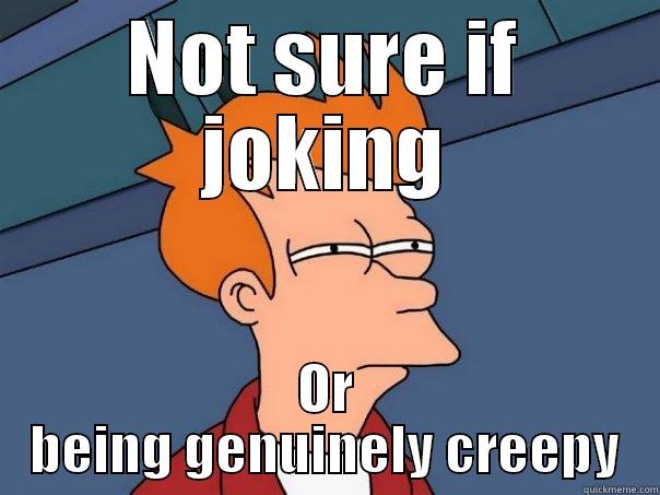 NOT SURE IF JOKING OR BEING GENUINELY CREEPY Futurama Fry