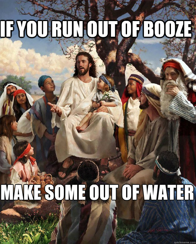 If you run out of booze make some out of water - If you run out of booze make some out of water  Jesus Gathering