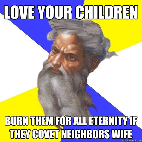 Love Your Children Burn them for All Eternity if they Covet Neighbors Wife  Advice God