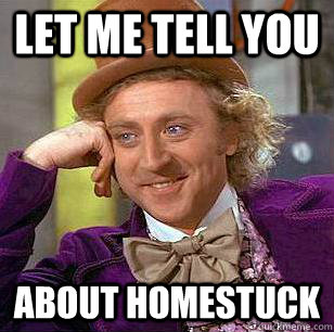 Let me tell you about Homestuck  Condescending Wonka