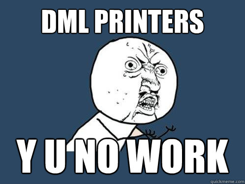 Dml printers y u no work  Y U No