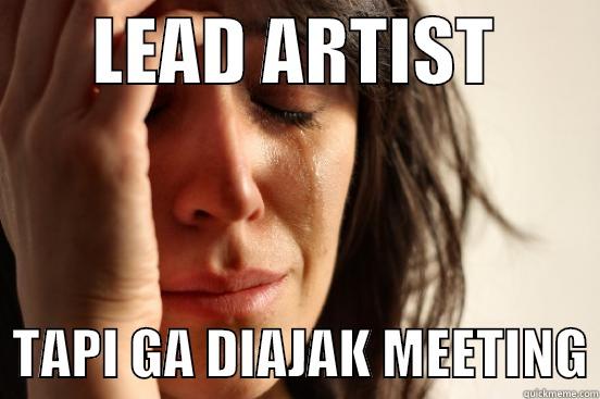 da aku mah apa atuh -       LEAD ARTIST          TAPI GA DIAJAK MEETING First World Problems