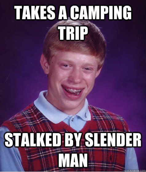 Takes a camping trip Stalked by slender man  Bad Luck Brian