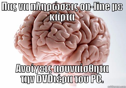 ΠΑΣ ΝΑ ΠΛΗΡΏΣΕΙΣ ON-LINE ΜΕ ΚΆΡΤΑ ΑΝΟΊΓΕΙΣ ΑΣΥΝΑΊΣΘΗΤΑ ΤΗΝ DVDΙΈΡΑ ΤΟΥ PC. Scumbag Brain