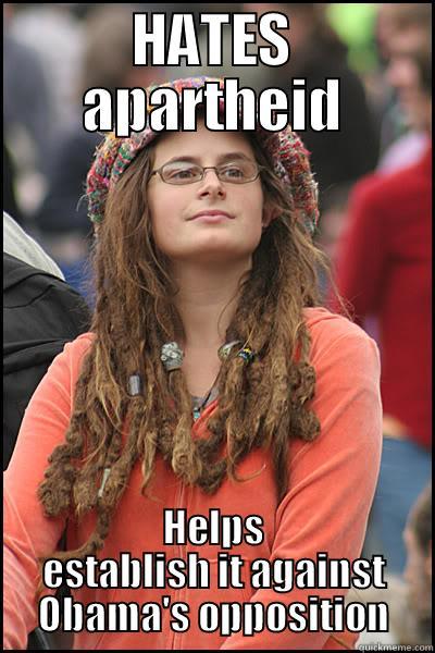 Apartheid Girl - HATES APARTHEID HELPS ESTABLISH IT AGAINST OBAMA'S OPPOSITION College Liberal