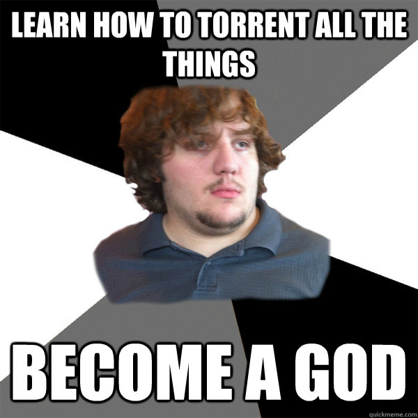 Learn how to torrent all the things Become a god  Family Tech Support Guy