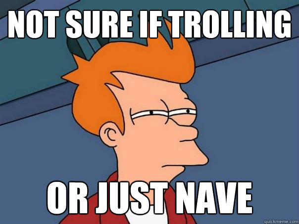 Not Sure if trolling or just naïve - Not Sure if trolling or just naïve  Futurama Fry