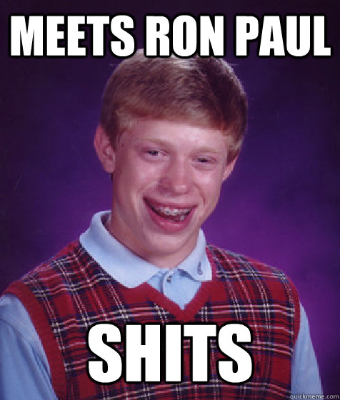 Meets ron paul shits  Bad Luck Brian