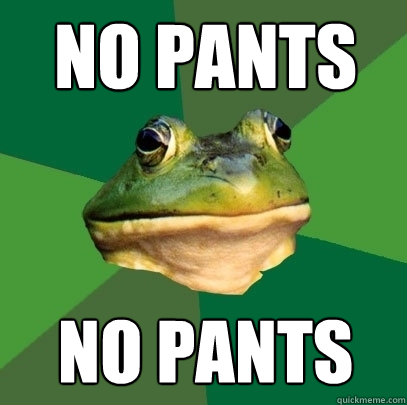 No pants no pants  Foul Bachelor Frog