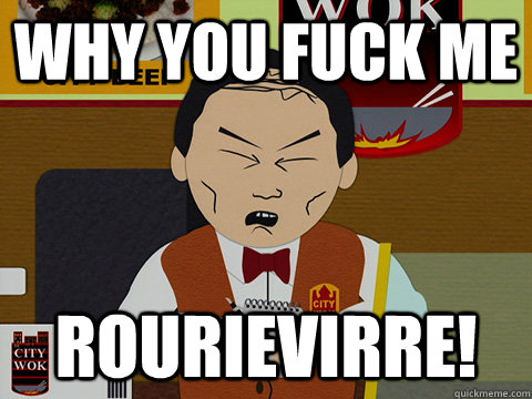 why you fuck me rourievirre!  South Park City Wok