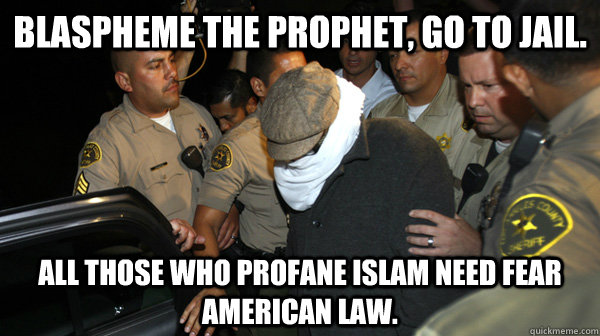 Blaspheme the Prophet, Go to Jail. All those who profane Islam need fear American Law.  Defend the Constitution