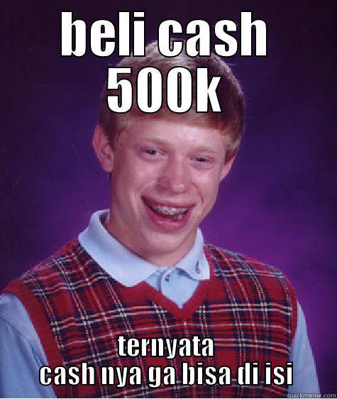 Bad luck Brian - BELI CASH 500K TERNYATA CASH NYA GA BISA DI ISI Bad Luck Brian