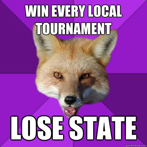 Win every local tournament lose state  Forensics Fox