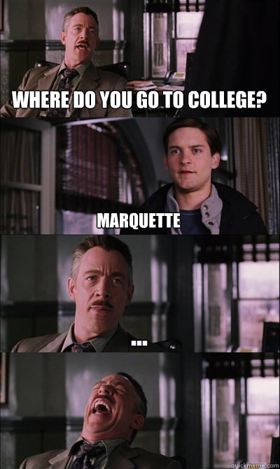 Where do you go to college? Marquette ...   JJ Jameson