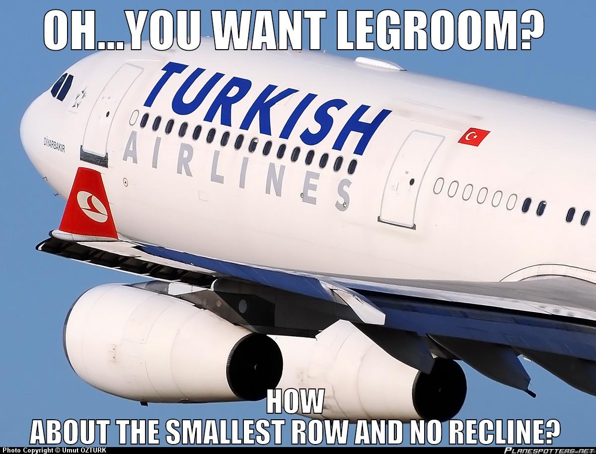 Thanks Turkish Airlines - OH...YOU WANT LEGROOM? HOW ABOUT THE SMALLEST ROW AND NO RECLINE? Misc