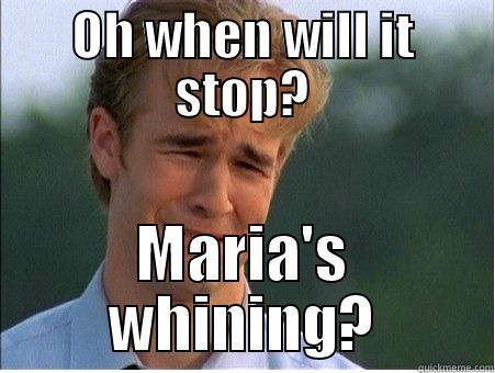 Crying Maria - OH WHEN WILL IT STOP? MARIA'S WHINING? 1990s Problems