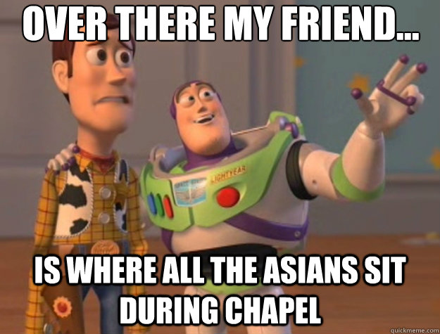 Over there my friend... is where all the asians sit during chapel - Over there my friend... is where all the asians sit during chapel  Toy Story