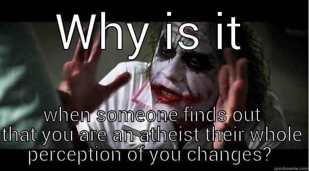 WHY IS IT WHEN SOMEONE FINDS OUT THAT YOU ARE AN ATHEIST THEIR WHOLE PERCEPTION OF YOU CHANGES?  Joker Mind Loss