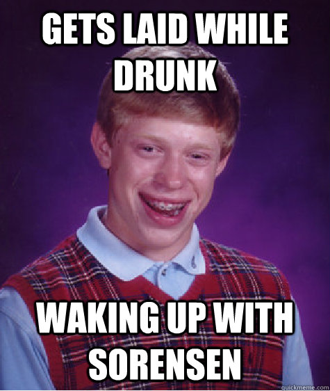 Gets laid while drunk waking up with sorensen  Bad Luck Brian