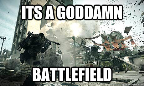 its a goddamn battlefield  Battlefield 3