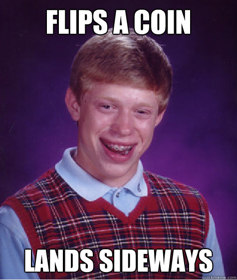 Flips a coin Lands Sideways  Bad Luck Brian