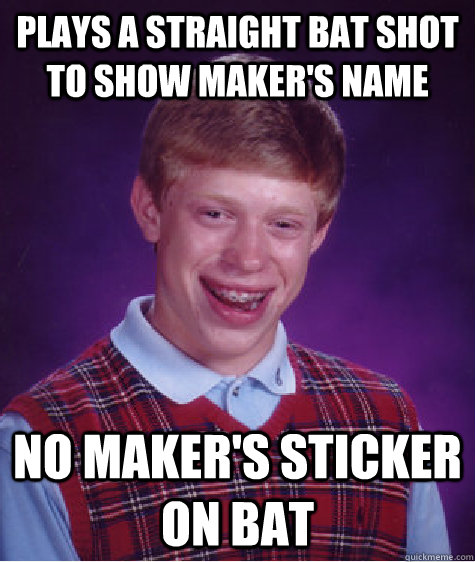 Plays a straight bat shot to show maker's name No maker's sticker on bat   Bad Luck Brian