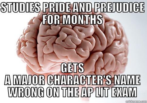 AP LIT - STUDIES PRIDE AND PREJUDICE FOR MONTHS GETS A MAJOR CHARACTER'S NAME WRONG ON THE AP LIT EXAM Scumbag Brain