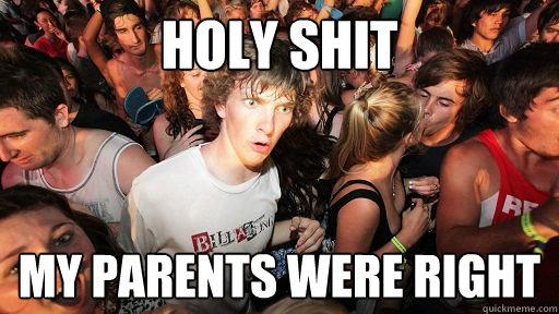 holy shit my parents were right  Sudden Clarity Clarence