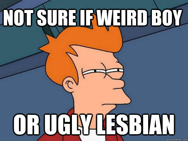 not sure if weird boy or ugly lesbian  Futurama Fry