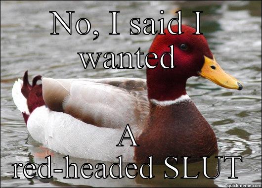 NO, I SAID I WANTED A RED-HEADED SLUT Malicious Advice Mallard