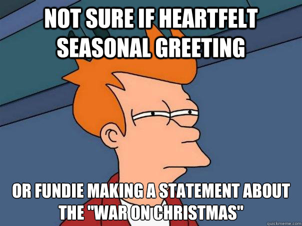 Not sure if heartfelt seasonal greeting or fundie making a statement about the 