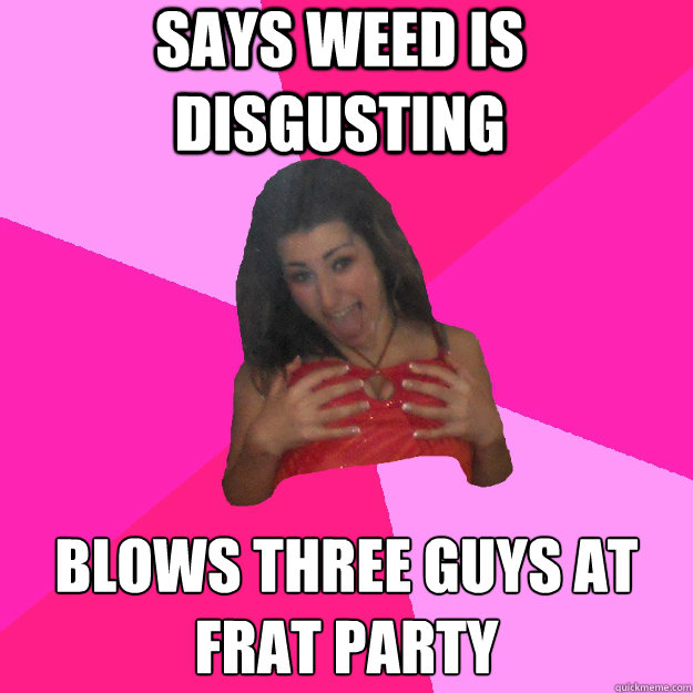 Says weed is disgusting blows three guys at frat party  