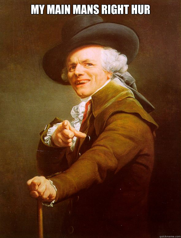 my main mans right hur   Joseph Ducreux