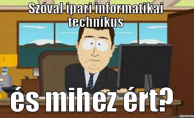 SZÓVAL IPARI INFORMATIKAI TECHNIKUS ÉS MIHEZ ÉRT?  aaaand its gone