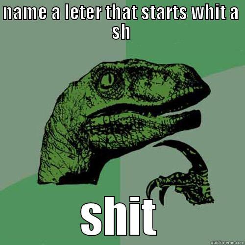 NAME A LETER THAT STARTS WHIT A SH SHIT Philosoraptor