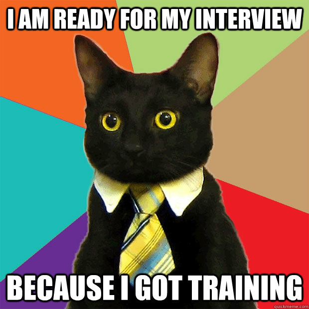 I am ready for my interview Because i got training  Business Cat