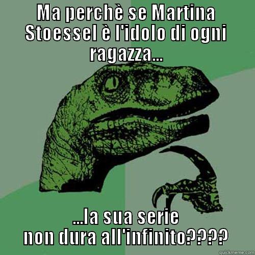 MA PERCHÈ SE MARTINA STOESSEL È L'IDOLO DI OGNI RAGAZZA... ...LA SUA SERIE NON DURA ALL'INFINITO???? Philosoraptor