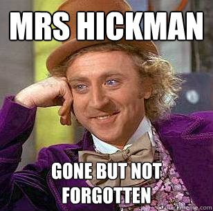 Mrs hickman  gone but not forgotten - Mrs hickman  gone but not forgotten  Condescending Wonka