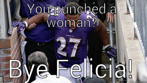 bye felicia ray rice - YOU PUNCHED A WOMAN? BYE FELICIA! Misc