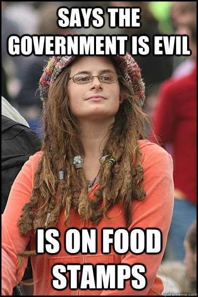 says the Government is evil is on food stamps - says the Government is evil is on food stamps  College Liberal