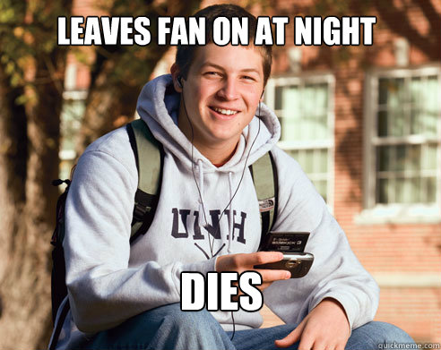 leaves fan on at night dies  College Freshman