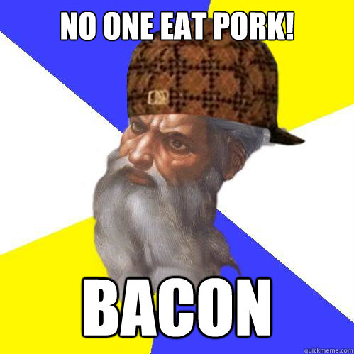 No one eat Pork! bacon  Scumbag God is an SBF