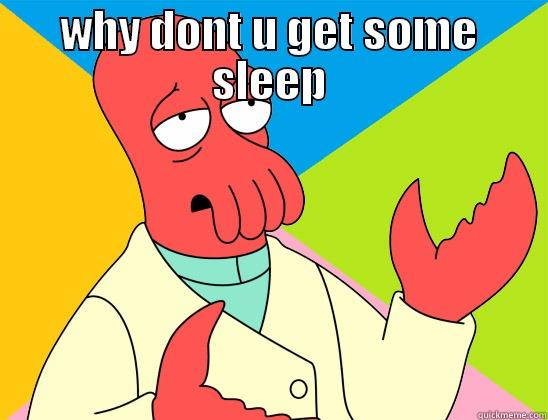 WHY DONT U GET SOME SLEEP  Futurama Zoidberg 