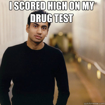 i scored high on my drug test 
  Straight A Stoner