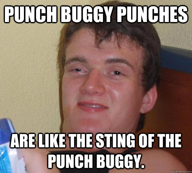 punch buggy punches are like the sting of the punch buggy.   10 Guy